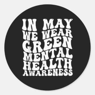 Mental Health S We Wear Green Mental Health Awaren Classic Round Sticker