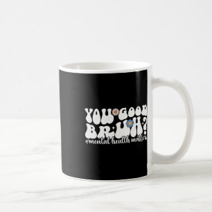 Mental Health S You Good Bruh Mental Health Awaren Coffee Mug