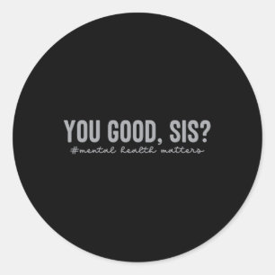 Mental Health S You Good Sis Mental Health Awarene Classic Round Sticker