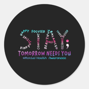 Mental Health Stay Tomorrow Needs You Awareness Me Classic Round Sticker