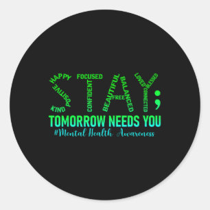 Mental Health Stay Tomorrow Needs You Awareness Me Classic Round Sticker
