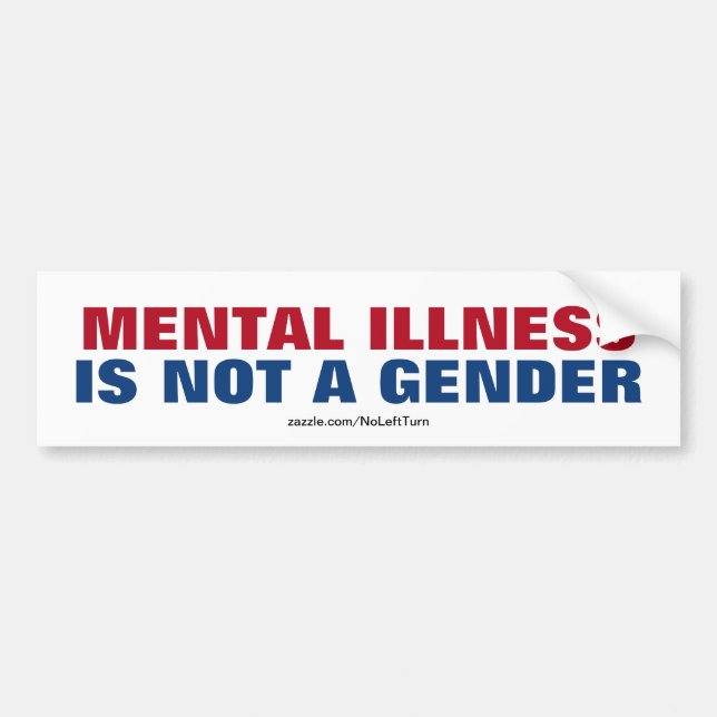 Mental Illness Is Not A Gender Bumper Sticker (Front)