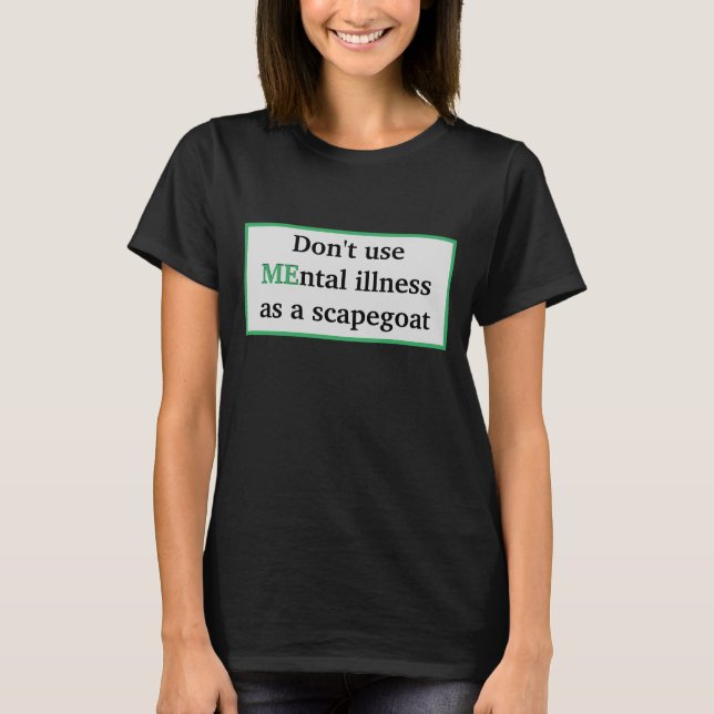 MEntal Illness scapegoat awareness shirt (Front)