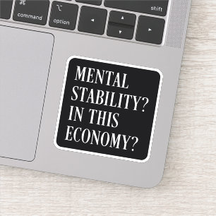 Mental stability in this economy sarcastic