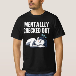 Mentally Checked Out – Funny Relatable Mood T-Shirt