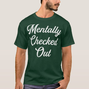 Mentally Checked Out T-Shirt