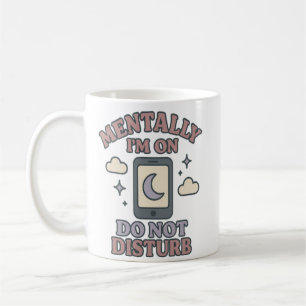 Mentally I’m on Do Not Disturb–Funny Mental Health Coffee Mug