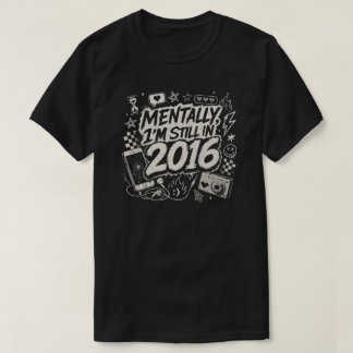 Mentally I’m Still 2016 Retro Internet Nostalgia T-Shirt