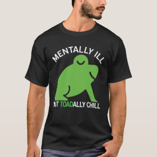 Mentally Ill But Toadally Chill Frog Funny For Men T-Shirt