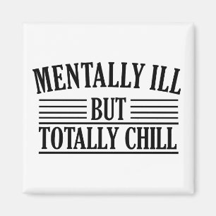 Mentally ill but totally chill funny quotes magnet