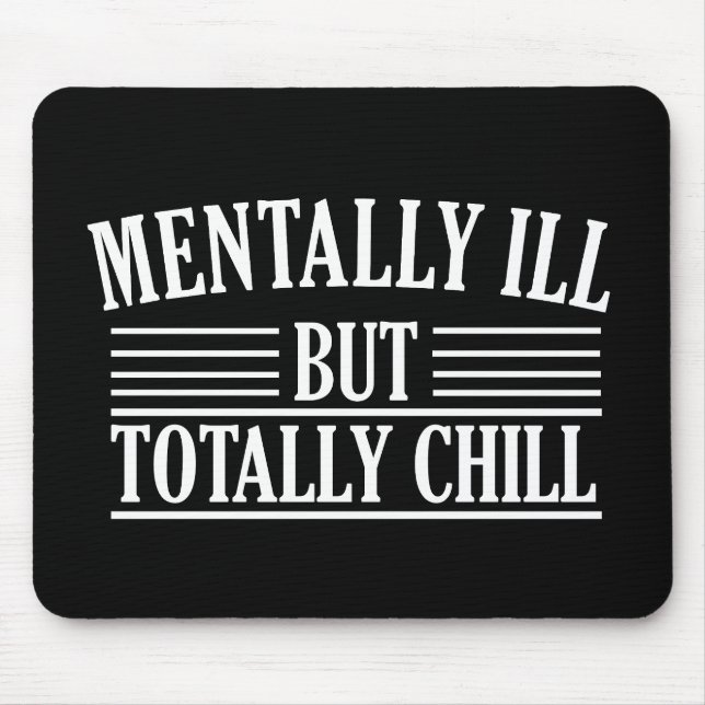 Mentally ill but totally chill funny quotes mouse pad (Front)