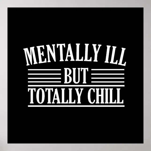 Mentally ill but totally chill funny quotes poster | Zazzle