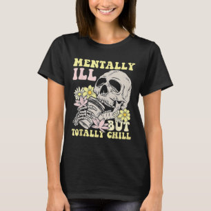 Mentally Ill But Totally Chill Halloween Skeleton T-Shirt