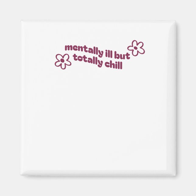 Mentally Ill But Totally Chill  Magnet (Front)