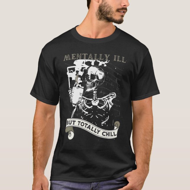 Mentally Ill But Totally Chill Skeleton Coffee Dri T-Shirt (Front)