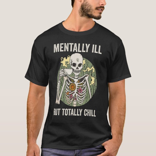 Mentally Ill But Totally Chill Skeleton Coffee Lov T-Shirt (Front)