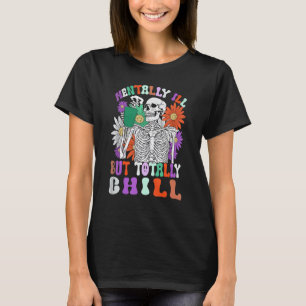 Mentally Ill But Totally Chill Skeleton Death Dais T-Shirt