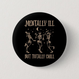 Mentally Ill But Totally Chill Skeleton Gift For H 6 Cm Round Badge