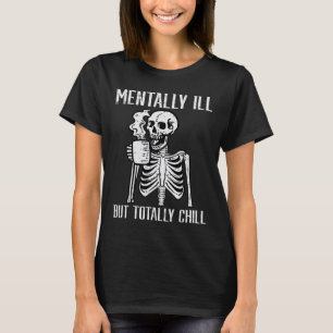 Mentally Ill But Totally Chill Skeleton Halloween T-Shirt