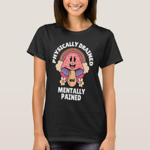 Mentally Ill Mushroom Physically Drained Mentally T-Shirt