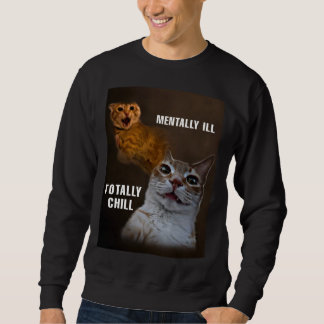 Mentally ill totally chill cat meme sweatshirt