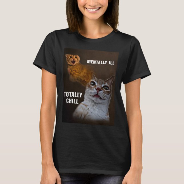 Mentally ill totally chill cat meme women  T-Shirt (Front)