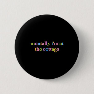 Mentally i'm at the cottage funny sarcastic 6 cm round badge