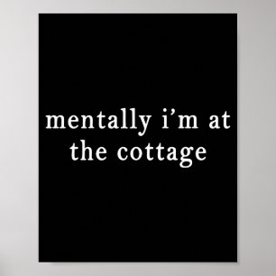 Mentally i'm at the cottage, funny sarcastic  poster