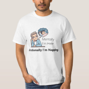 Mentally I'm Here, Emotionally I'm Napping"  T-Shirt