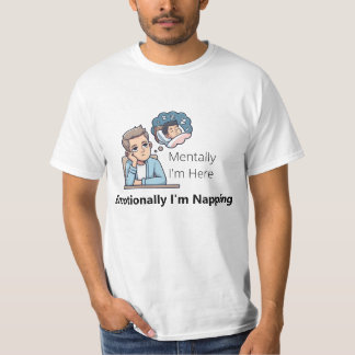 Mentally I'm Here, Emotionally I'm Napping" T-Shirt