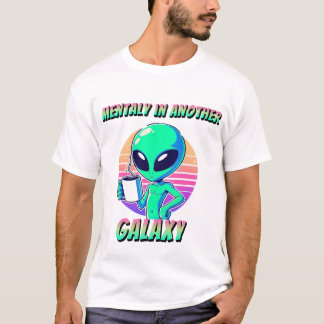 mentally In another galaxy T-Shirt
