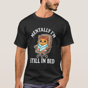 Mentally Iu2019m Still in The Bed Funny Cosy Sleep T-Shirt