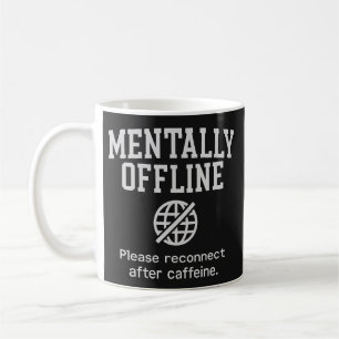 Mentally Offline Please Reconnect After Caffeine Coffee Mug