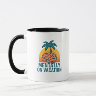 Mentally on Vacation – Funny Quote Coffee Mug