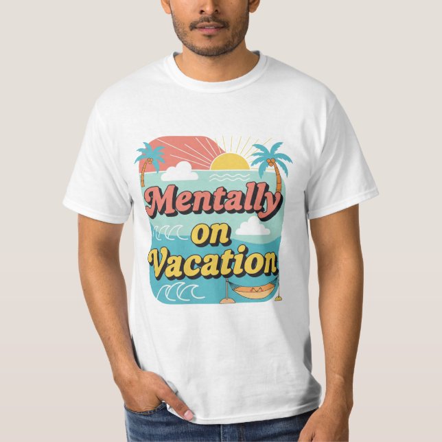 Mentally On Vacation Funny Work Life Balance Tee. T-Shirt (Front)