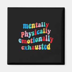 Mentally Physically Emotionally Exhausted Mental H Magnet