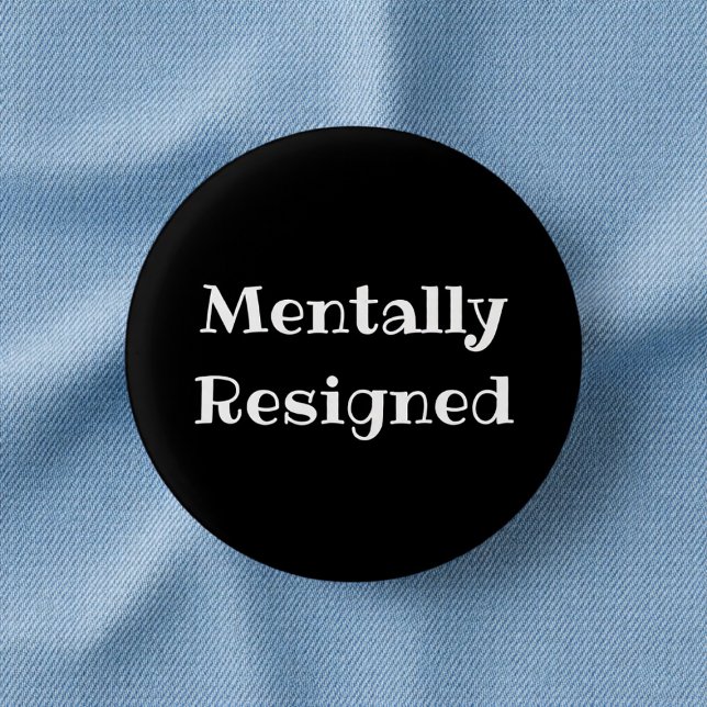 Mentally Resigned Funny Office Pinback Button (Creator Uploaded)