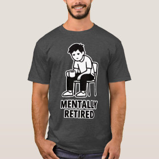Mentally Retired – Relatable Burnout Adult Humor S T-Shirt