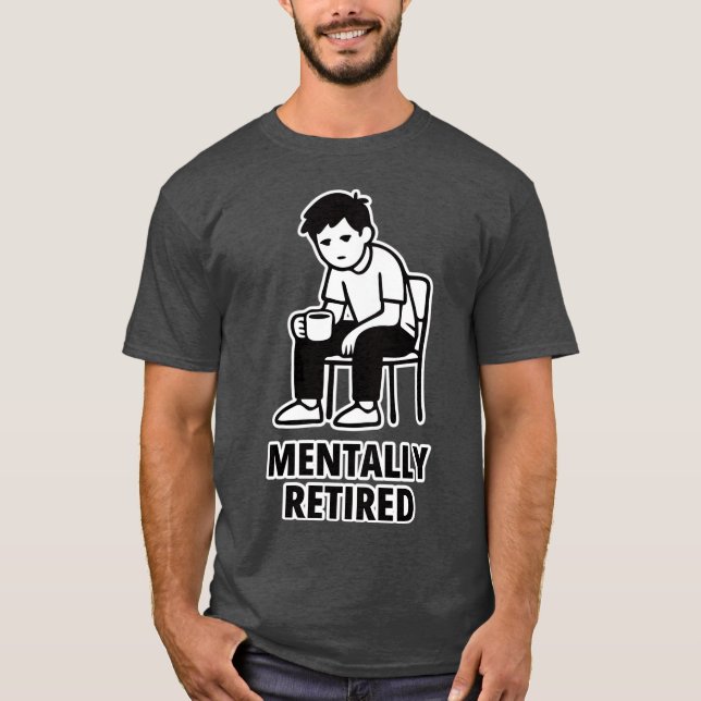 Mentally Retired – Relatable Burnout Adult Humor S T-Shirt (Front)