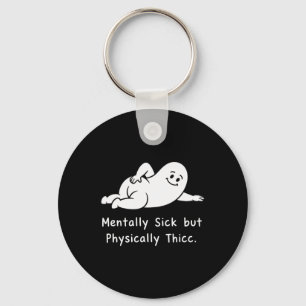 Mentally Sick But Physically Thicc Funny Mental He Key Ring