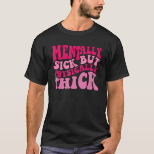 Mentally Sick But Physically Thick Groovy Meme Hu T-Shirt