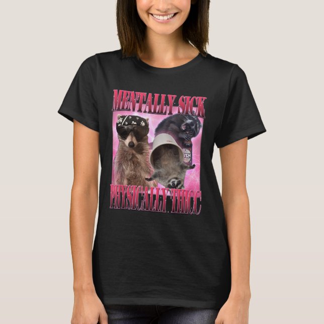Mentally Sick Physically Thicc Funny Racoon Meme  T-Shirt (Front)