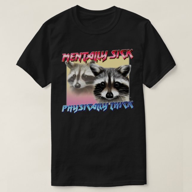 Mentally Sick Physically Thick Trash Panda Lover T-Shirt (Design Front)