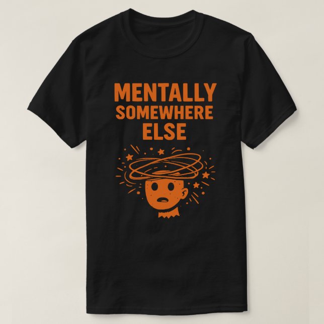 Mentally Somewhere Else Unisex Funny T-Shirt (Design Front)