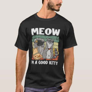 Meow I'm A Good Kitty Trash Can Garbage Panda Racc T-Shirt