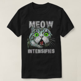 Meow Intensifies Funny Cat Meme T-Shirt