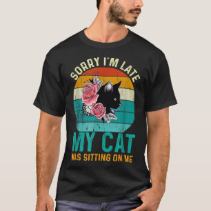 Meow Kitty Cat Shirt Sorry I Am Late My Cat Was Si