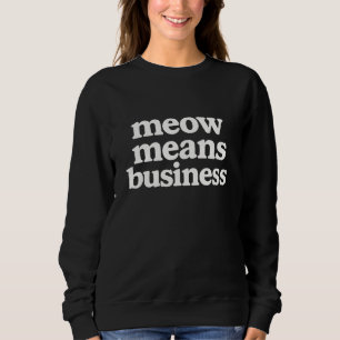 Meow Means Business Funny Cat  Sweatshirt