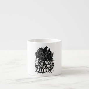 Meow Means Leave Me Alone Funny Cat Quote Espresso Cup