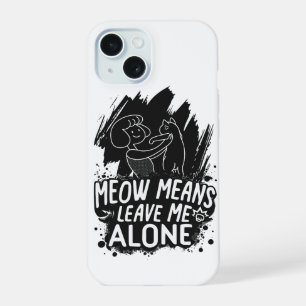Meow Means Leave Me Alone Funny Cat Quote iPhone 15 Case